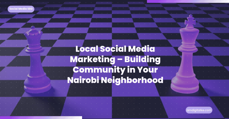 Local Social Media Marketing Building Community in Your Nairobi Neighborhood