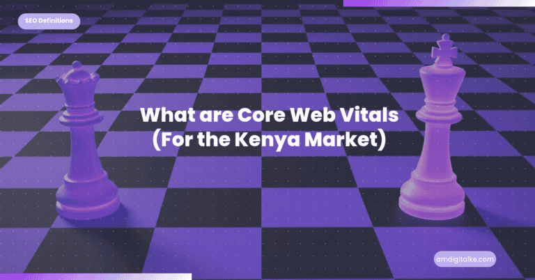What are Core Web Vitals (For the Kenya Market)