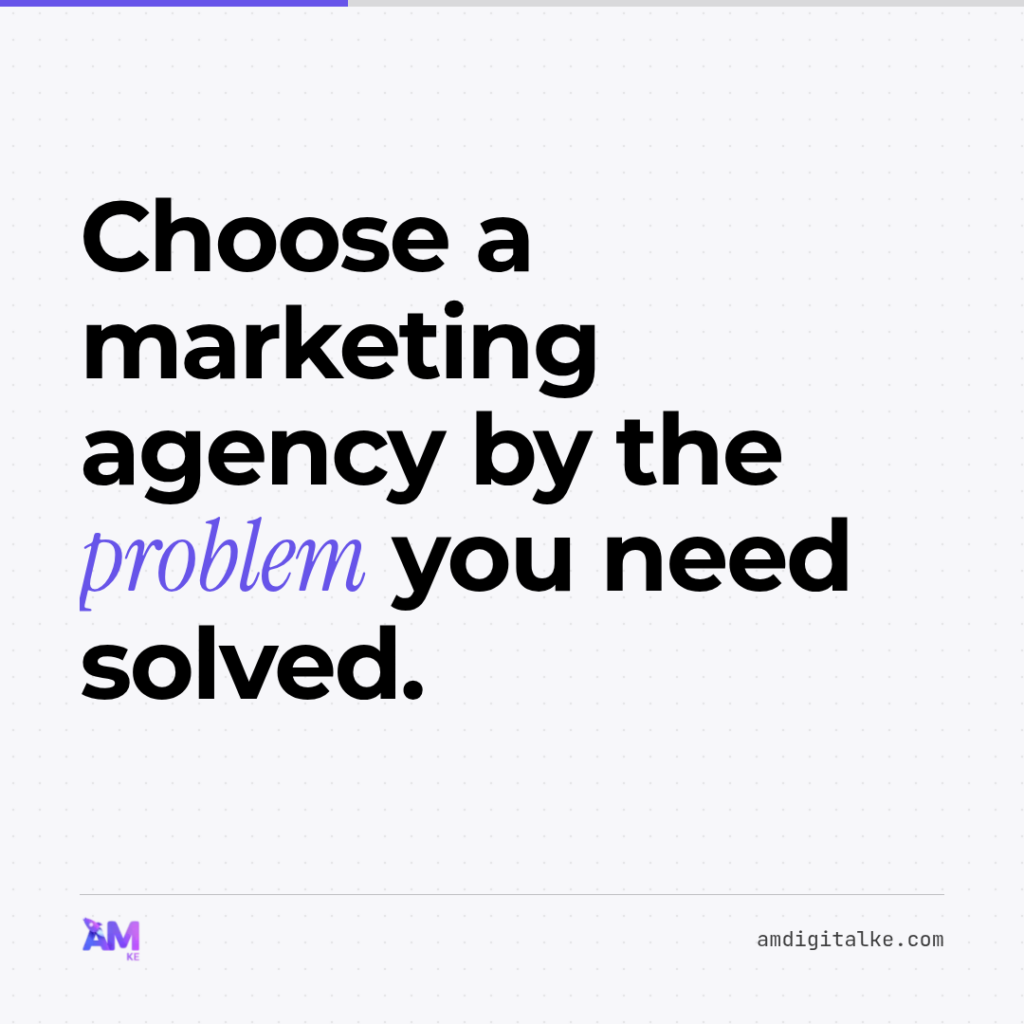 Choose a marketing agency by the problem you need solved.